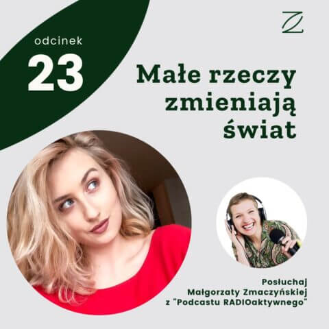 Małe rzeczy zmieniają świat – Małgorzata Zmaczyńska